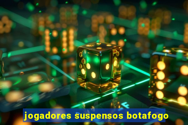 jogadores suspensos botafogo